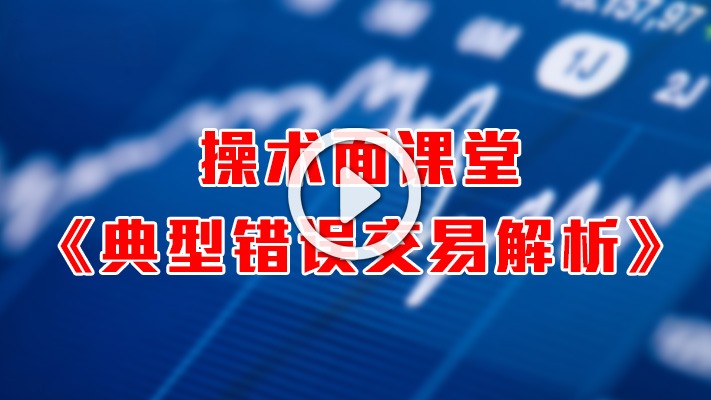 技术面小课堂《典型错误交易解析》